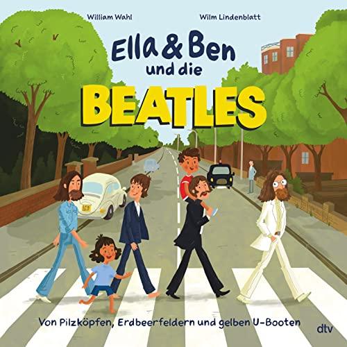 Ella & Ben und die Beatles – Von Pilzköpfen, Erdbeerfeldern und gelben U-Booten: Eine Bilderbuchbiografie für Musikfans ab 5