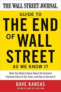 The Wall Street Journal Guide to the End of Wall Street as We Know It: What You Need to Know About the Greatest Financial Crisis of Our Time--and How to Survive It