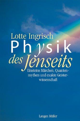 Physik des Jenseits: Einsteins Märchen, Quantenmythen und exakte  Geisterwissenschaft