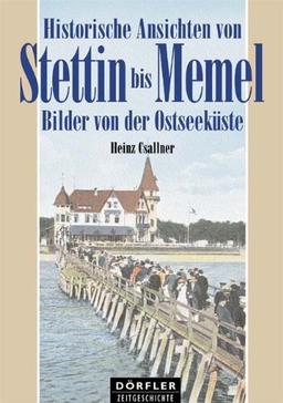 Historische Ansichten von Stettin bis Memel: Bilder von der Ostseeküste