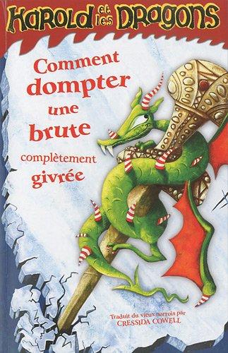 Harold et les dragons. Vol. 4. Comment dompter une brute complètement givrée : par Harold Horrib'Haddock III