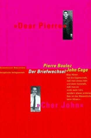 Dear Pierre, Cher John. Pierre Boulez und John Cage. Der Briefwechsel