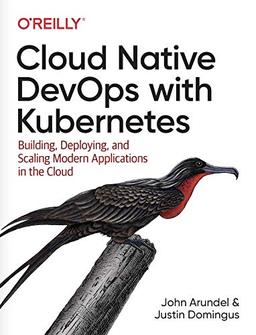 Cloud Native DevOps with Kubernetes: Building, Deploying, and Scaling Modern Applications in the Cloud