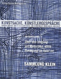 Kunstsache. Künstlergespräche.: Eine Gesprächsreihe mit Künstlerinnen und Künstlern der Sammlung Klein anlässlich der Ausstellung "Über den Umgang ... Dokumentation der Künstlergespräche.