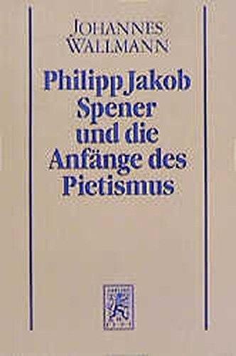 Philipp Jakob Spener und die Anfänge des Pietismus / Philipp Jakob Spener und die Anfänge des Pietismus (Beiträge zur historischen Theologie)