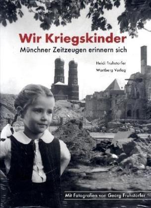 Wir Kriegskinder - Münchner Zeitzeugen erinnern sich