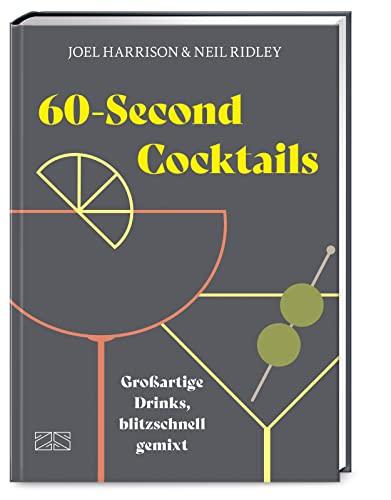 60-Second Cocktails: Großartige Drinks, blitzschnell gemixt