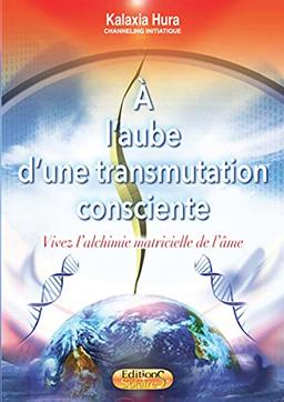 A l'aube d'une transmutation consciente : vivez l'alchimie matricielle de l'âme