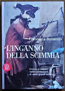 L'inganno della scimmia. Crimini e misteri nelle confessioni di venti grandi artisti (Art stories)