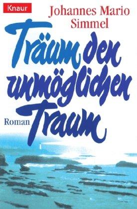 Träum den unmöglichen Traum. Roman: Traum Den Unmoglichen Traum