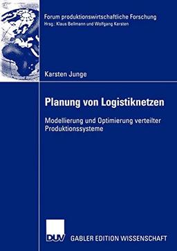 Planung von Logistiknetzen: Modellierung und Optimierung Verteilter Produktionssysteme (Forum produktionswirtschaftliche Forschung)