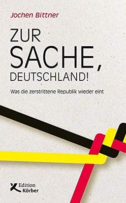 Zur Sache, Deutschland!: Was die zerstrittene Republik wieder eint