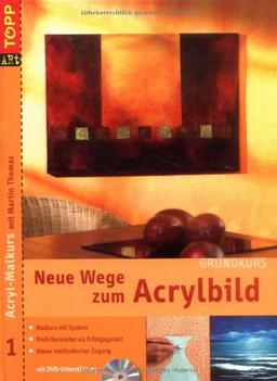 Neue Wege zum Acrylbild. Acryl-Malkurs 01 Grundkurs mit DVD-Malkurs