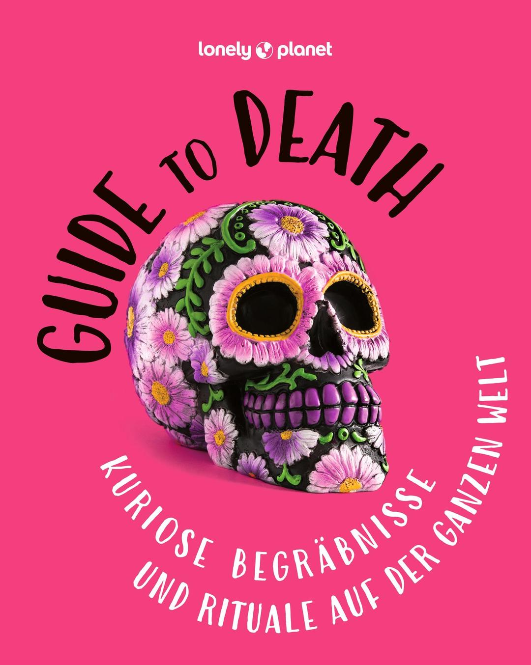 Guide to Death: Kuriose Begräbnisse und Rituale auf der ganzen Welt (LONELY PLANET Bildband)