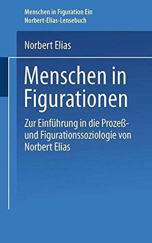 Menschen in Figurationen: Ein Lesebuch zur Einführung in die Prozeß-und Figurationssoziologie von Norbert Elias (Uni-Taschenbücher) (German Edition)