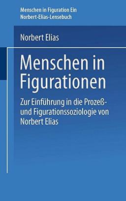 Menschen in Figurationen: Ein Lesebuch zur Einführung in die Prozeß-und Figurationssoziologie von Norbert Elias (Uni-Taschenbücher) (German Edition)