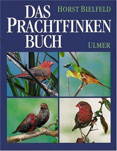 Das Prachtfinken-Buch: Sämtliche Arten, ihre Haltung, Pflege und Zucht