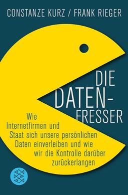 Die Datenfresser: Wie Internetfirmen und Staat sich unsere persönlichen Daten einverleiben <br /> und wie wir die Kontrolle darüber zurückerlangen