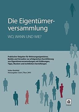 Die Eigentümerversammlung - wo, wann und wie: Praktischer Ratgeber für Wohnungseigentümer, Beiräte und Verwalter zur erfolgreichen Durchführung von ... Tipps, Mustern und rechtlichen Darstellungen