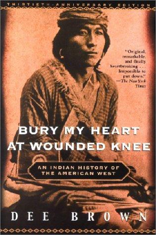 Bury My Heart at Wounded Knee: An Indian History of the American West