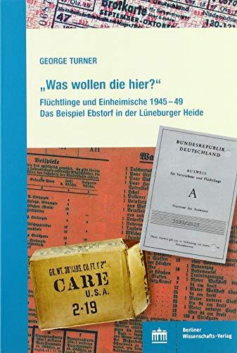 Was wollen die hier? Flüchtlinge und Einheimische 1945 49. Das Beispiel Ebstorf in der Lüneburger Heide