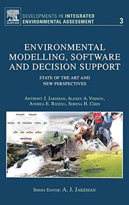 Environmental Modelling, Software and Decision Support: State of the Art and New Perspective (Volume 3) (Developments in Integrated Environmental Assessment, Volume 3, Band 3)