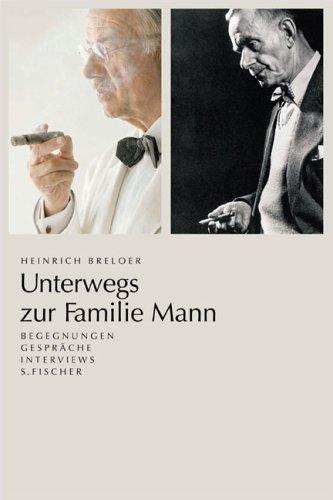 Unterwegs zur Familie Mann: Begegnungen, Gespräche, Interviews