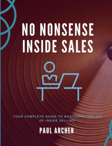 No Nonsense Inside Sales: Your Complete Guide to Mastering the Art of Inside Selling in the 21st Century