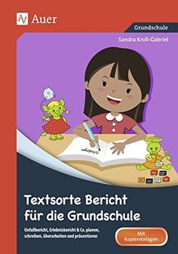 Textsorte Bericht für die Grundschule: Unfallbericht, Erlebnisbericht & Co. planen, schreiben, überarbeiten und präsentieren (2. bis 4. Klasse)