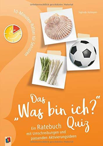 10-Minuten-Rätsel für Senioren - Das "Was bin ich?" - Quiz: Ein Ratebuch mit Umschreibungen und passenden Aktivierungsideen