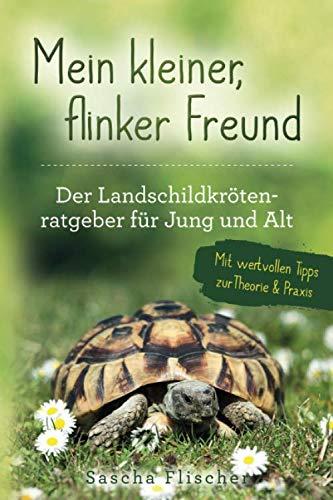 Mein kleiner, flinker Freund Der Landschildkrötenratgeber für Jung und Alt mit wertvollen Tipps zur Theorie und Praxis