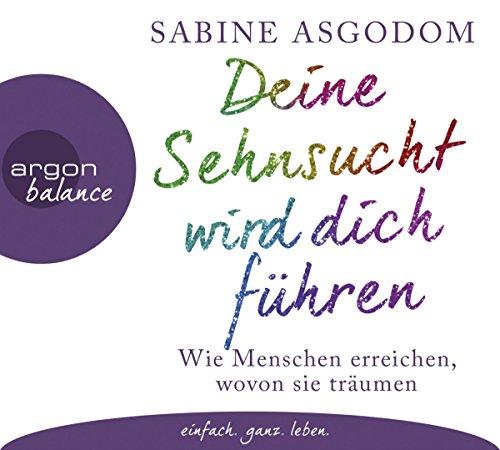 Deine Sehnsucht wird dich führen: Wie Menschen erreichen, wovon sie träumen