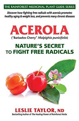 Acerola: Nature’s Secret to Fight Free Radicals (The Rainforest Medicinal Plant Guide Series, Band 2)