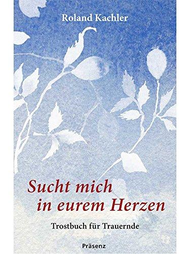 Sucht mich in eurem Herzen: Trostbuch für Trauernde