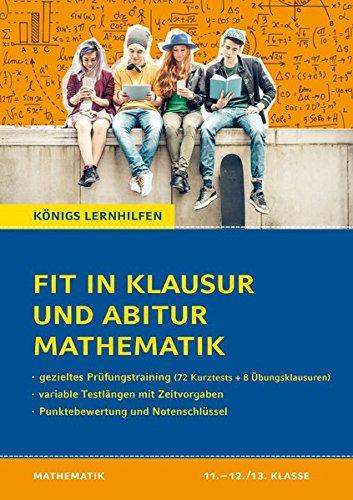 Fit in Klausur und Abitur - Mathematik 11.-12./13. Klasse: 72 Kurztests und 8 Übungsklausuren (Königs Lernhilfen)