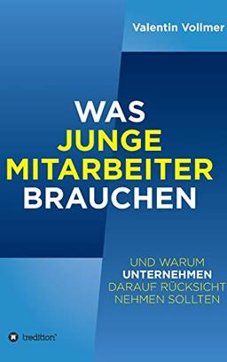 Was junge Mitarbeiter brauchen: … und warum Unternehmen darauf Rücksicht nehmen sollten