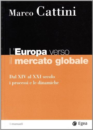 L'Europa verso il mercato globale. Dal XIV al XXI secolo. I processi e le dinamiche (I Manuali)