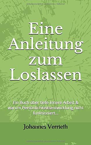 Eine Anleitung zum Loslassen: Ein Buch über tiefe innere Arbeit & WARUM Persönlichkeitsentwicklung nicht funktioniert