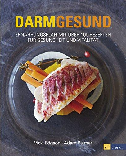 Darmgesund: Ernährungsplan mit über 100 Rezepten für Gesundheit und Vitalität