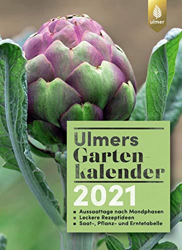 Ulmers Gartenkalender 2021: Aussaattage nach Mondphasen. Leckere Rezeptideen. Saat,- Pflanz- und Erntetabelle