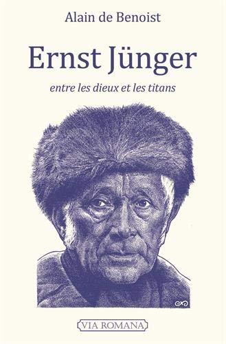 Ernst Jünger, entre les dieux et les titans : le soldat du front, le travailleur, le rebelle, l'arnaque