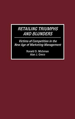 Retailing Triumphs and Blunders: Victims of Competition in the New Age of Marketing Management