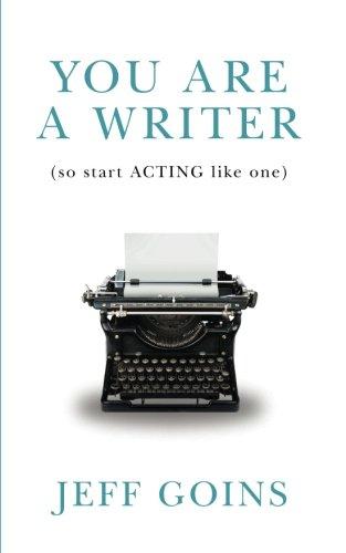 You Are a Writer (So Start Acting Like One)