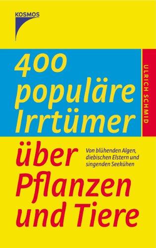 400 populäre Irrtümer über Pflanzen und Tiere. Von blühenden Algen, diebischen Elstern und singenden Seekühen