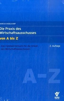 Die Praxis des Wirtschaftsausschusses von A bis Z: Das Handwörterbuch für die Arbeit des Wirtschaftsausschusses (Recht von A bis Z)