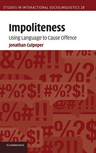 Impoliteness: Using Language to Cause Offence (Studies in Interactional Sociolinguistics, Band 28)