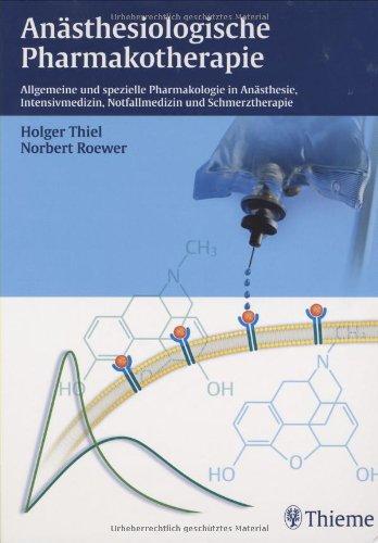 Anästhesiologische Pharmakotherapie: Allgemeine und spezielle Pharmakologie in Anästhesie, Intensivmedizin, Notfallmedizin und Schmerztherapie