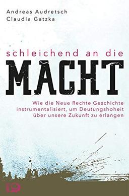 Schleichend an die Macht: Wie die Neue Rechte Geschichte instrumentalisiert, um Deutungshoheit über unsere Zukunft zu erlangen