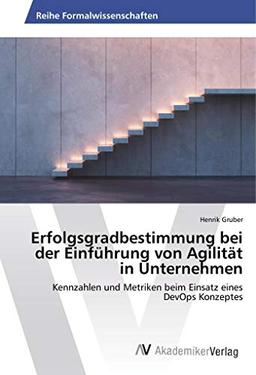 Erfolgsgradbestimmung bei der Einführung von Agilität in Unternehmen: Kennzahlen und Metriken beim Einsatz eines DevOps Konzeptes