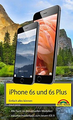 iPhone 6s und 6s Plus Einfach alles können - Die Anleitung zum neuen iPhone mit iOS 9